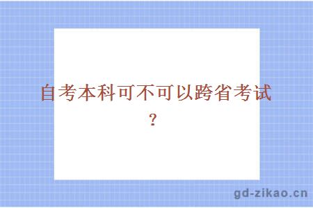 自考本科可不可以跨省考试？