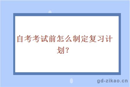 自考考试前怎么制定复习计划？