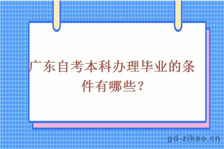 广东自考本科办理毕业的条件有哪些？