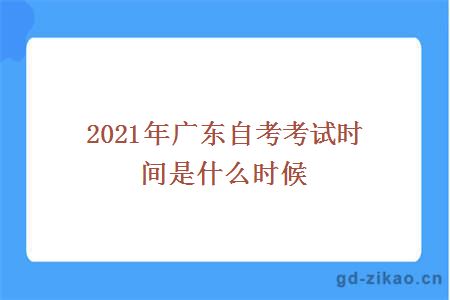 2021年广东自考考试时间是什么时候