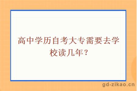 高中学历自考大专需要去学校读几年？