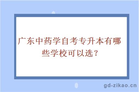 广东中药学自考专升本有哪些学校可以选？