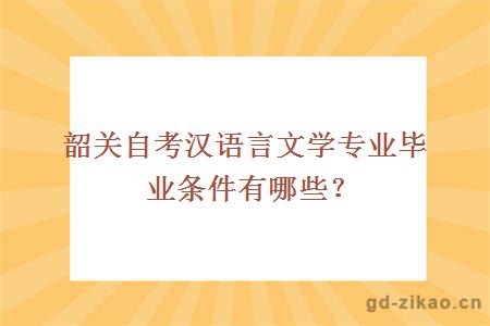 韶关自考汉语言文学专业毕业条件有哪些？