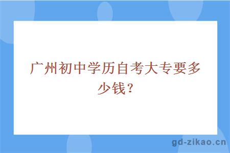 广州初中学历自考大专要多少钱？