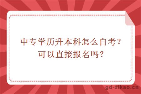 中专学历升本科怎么自考？可以直接报名吗？