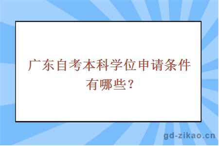 广东自考本科学位申请条件有哪些？