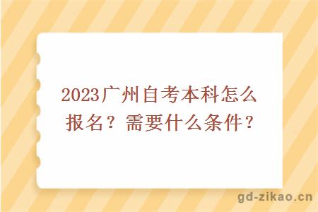 2023广州自考本科怎么报名？需要什么条件？