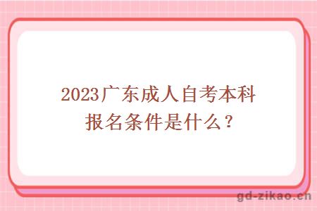 2023广东成人自考本科报名条件是什么？