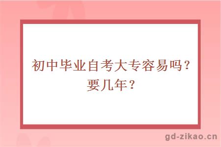 初中毕业自考大专容易吗？要几年？