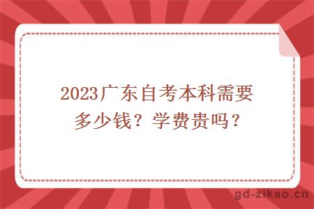 2023广东自考本科需要多少钱？学费贵吗？