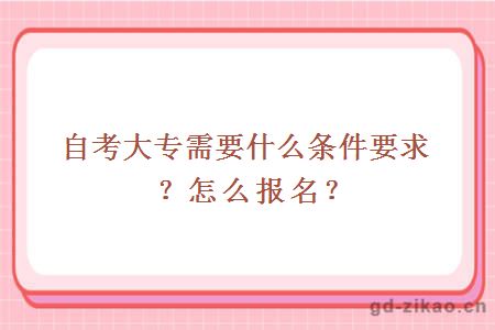 自考大专需要什么条件要求？怎么报名？