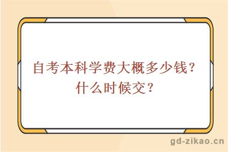 自考本科学费大概多少钱？什么时候交？