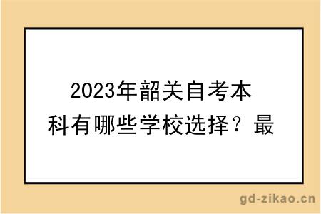 2023年韶关自考本科有哪些学校选择？最新更新！
