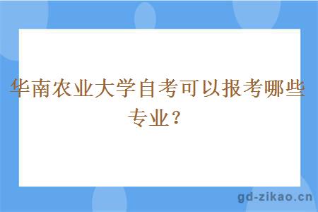 华南农业大学自考可以报考哪些专业？