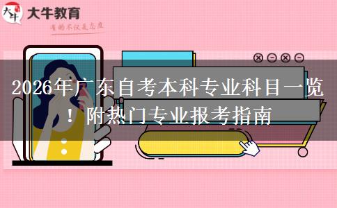 2026年广东自考本科专业科目一览！附热门专业报考指南