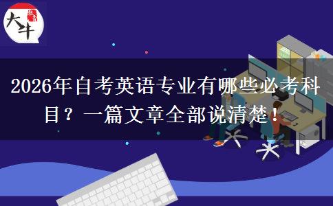 2026年自考英语专业有哪些必考科目？一篇文章全部说清楚！