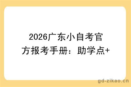 2026广东小自考官方报考手册:助学点+费用+学校专业全汇总!