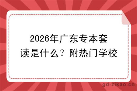 2026年广东专本套读是什么？附热门学校一览
