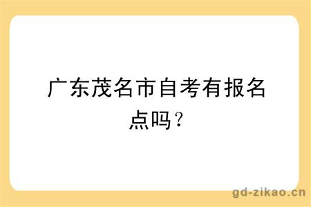 广东茂名市自考有报名点吗？