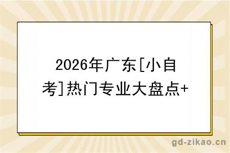 2026年广东[小自考]热门专业大盘点+新生报考指引