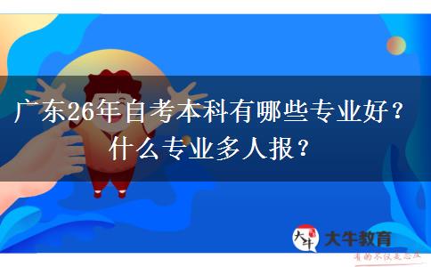 广东26年自考本科有哪些专业好？什么专业多人报？
