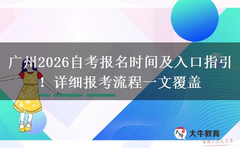广州2026自考报名时间及入口指引！详细报考流程一文覆盖