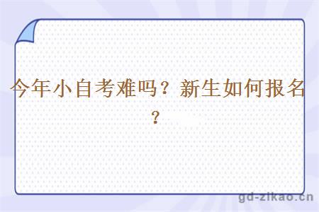 今年小自考难吗？新生如何报名？