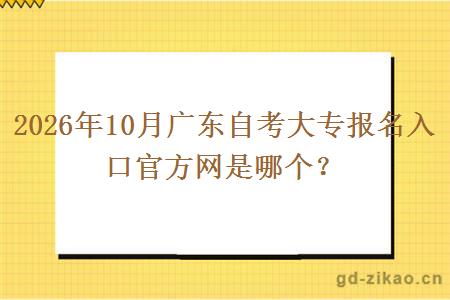 2026年10月广东自考大专报名入口官方网是哪个？
