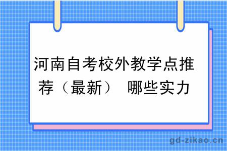 河南自考校外教学点推荐（最新） 哪些实力强评价高？