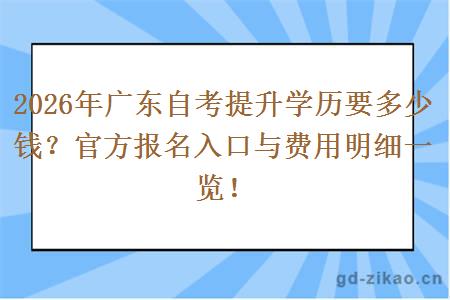 2026年广东自考提升学历要多少钱？官方报名入口与费用明细一览！