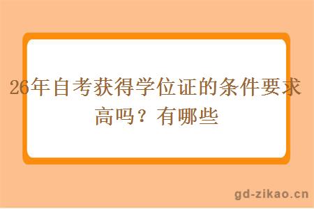 26年自考获得学位证的条件要求高吗？有哪些