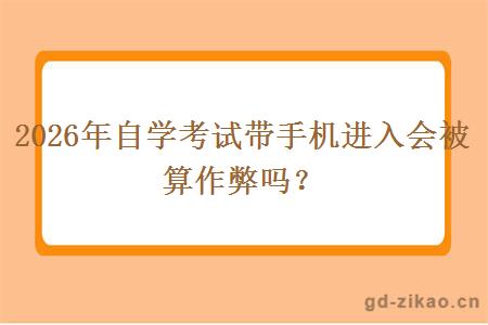 2026年自学考试带手机进入会被算作弊吗？