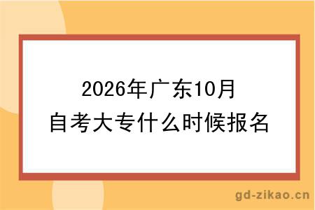 2026年广东10月自考大专什么时候报名考试？学校在哪？