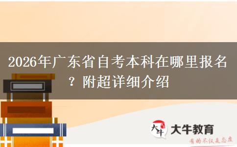 2026年广东省自考本科在哪里报名？附超详细介绍